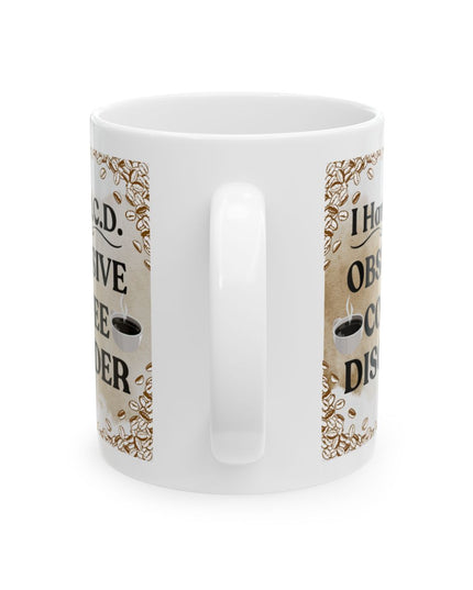 I Have O.C.D. - Obsessive Coffee Disorder - 11oz. & 15oz Coffee Mug