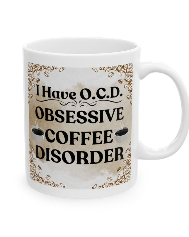 I Have O.C.D. - Obsessive Coffee Disorder - 11oz. & 15oz Coffee Mug
