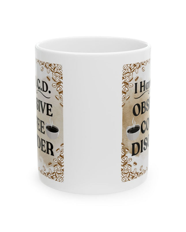 I Have O.C.D. - Obsessive Coffee Disorder - 11oz. & 15oz Coffee Mug