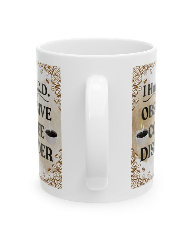 I Have O.C.D. - Obsessive Coffee Disorder - 11oz. & 15oz Coffee Mug