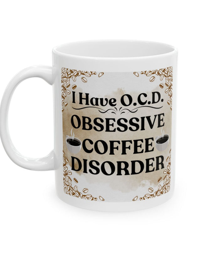 I Have O.C.D. - Obsessive Coffee Disorder - 11oz. & 15oz Coffee Mug