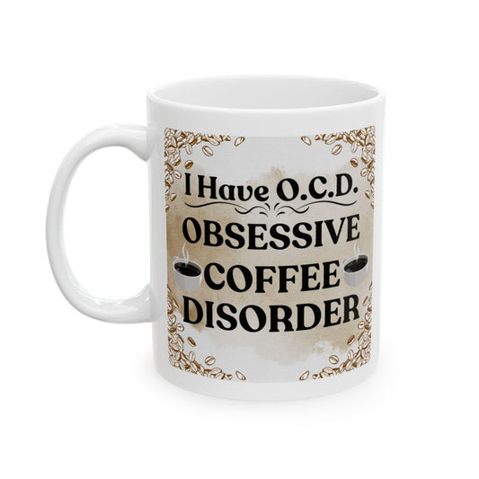 I Have O.C.D. - Obsessive Coffee Disorder - 11oz. & 15oz Coffee Mug