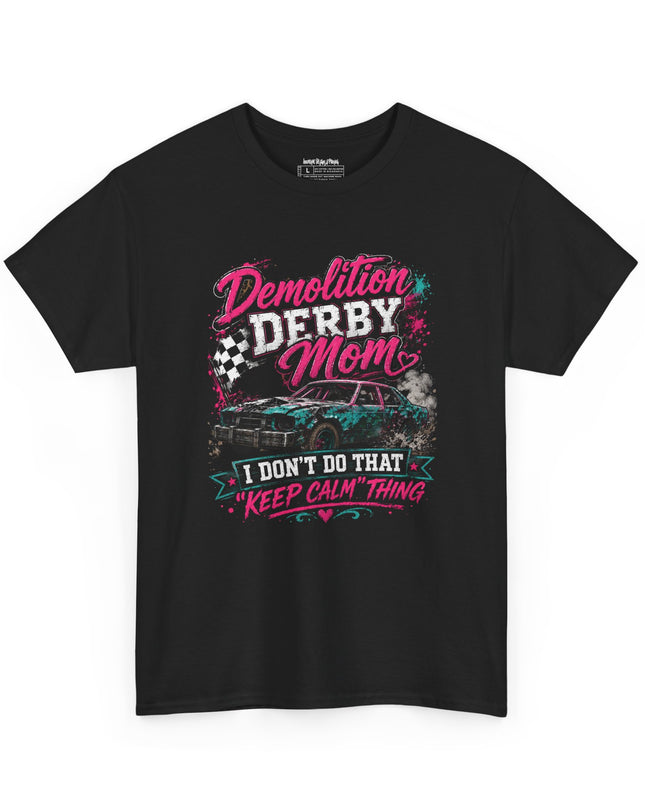 Demolition Derby Mom – “I Don’t Do That Keep Calm Thing” – Unisex Heavy Cotton T-Shirt