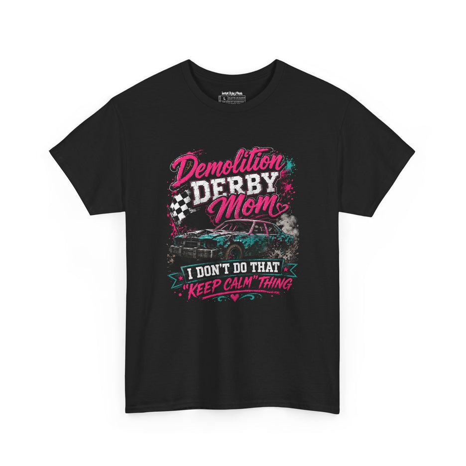 Demolition Derby Mom – “I Don’t Do That Keep Calm Thing” – Unisex Heavy Cotton T-Shirt