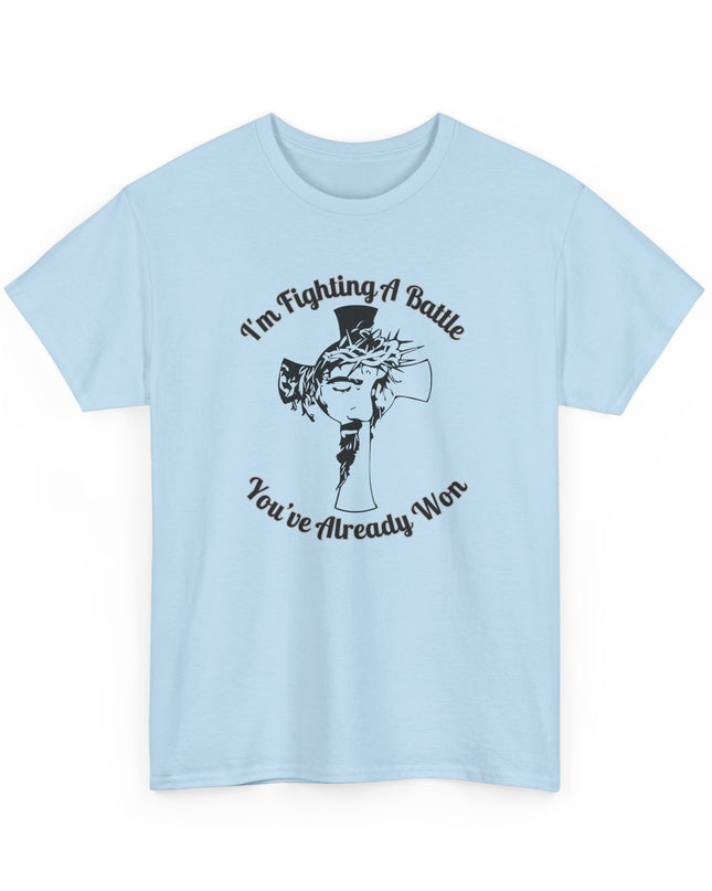 I’m Fighting A Battle You’ve Already Won – Unisex Heavy Cotton T-Shirt
