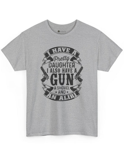 "I Have a Pretty Daughter... I Also Have a Gun, a Shovel, and an Alibi" - Adult Unisex Heavy Cotton T-Shirt