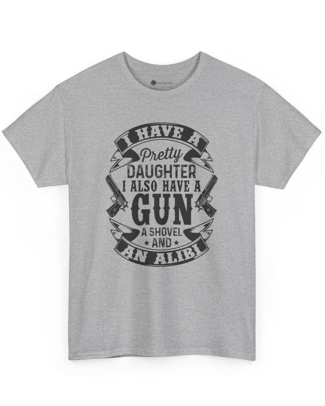 "I Have a Pretty Daughter... I Also Have a Gun, a Shovel, and an Alibi" - Adult Unisex Heavy Cotton T-Shirt