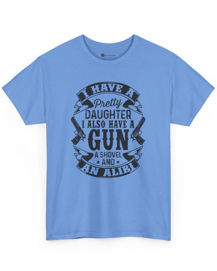"I Have a Pretty Daughter... I Also Have a Gun, a Shovel, and an Alibi" - Adult Unisex Heavy Cotton T-Shirt