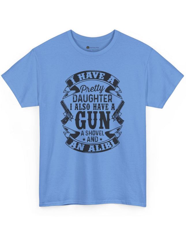 "I Have a Pretty Daughter... I Also Have a Gun, a Shovel, and an Alibi" - Adult Unisex Heavy Cotton T-Shirt