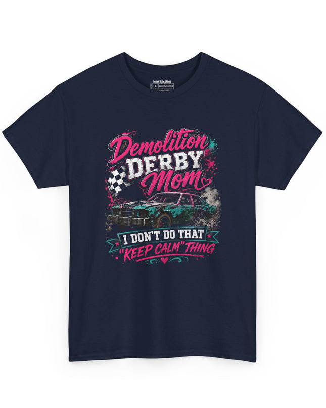 Demolition Derby Mom – “I Don’t Do That Keep Calm Thing” – Unisex Heavy Cotton T-Shirt