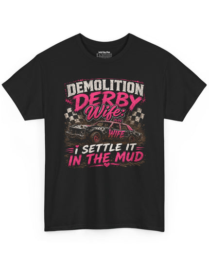 Demolition Derby Wife – “I Settle It In The Mud” – Unisex Heavy Cotton T-Shirt