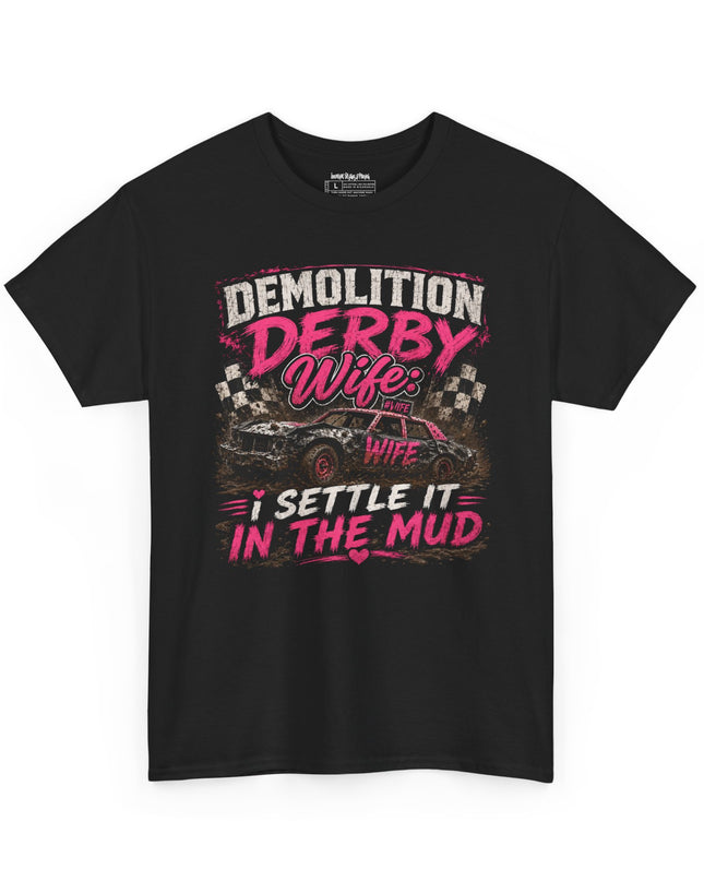 Demolition Derby Wife – “I Settle It In The Mud” – Unisex Heavy Cotton T-Shirt