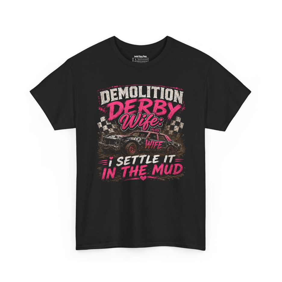 Demolition Derby Wife – “I Settle It In The Mud” – Unisex Heavy Cotton T-Shirt