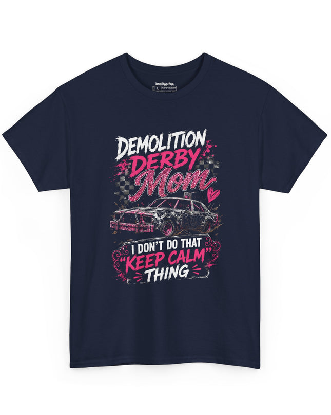 Demolition Derby Mom – “I Don’t Do That Keep Calm Thing” – Unisex Heavy Cotton T-Shirt