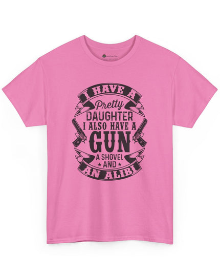 "I Have a Pretty Daughter... I Also Have a Gun, a Shovel, and an Alibi" - Adult Unisex Heavy Cotton T-Shirt