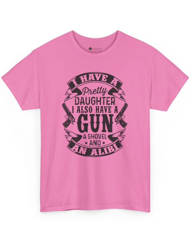 "I Have a Pretty Daughter... I Also Have a Gun, a Shovel, and an Alibi" - Adult Unisex Heavy Cotton T-Shirt