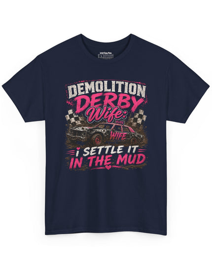 Demolition Derby Wife – “I Settle It In The Mud” – Unisex Heavy Cotton T-Shirt