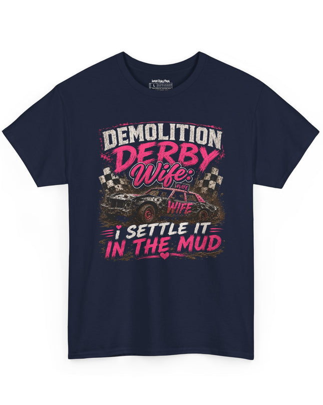 Demolition Derby Wife – “I Settle It In The Mud” – Unisex Heavy Cotton T-Shirt