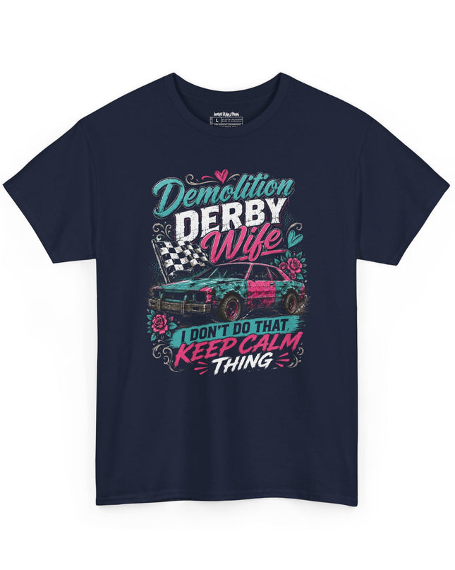 Demolition Derby Wife – “I Don’t Do That Keep Calm Thing” – Unisex Heavy Cotton T-Shirt
