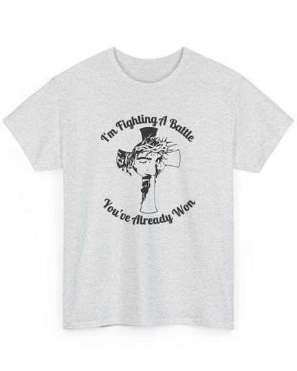 I’m Fighting A Battle You’ve Already Won – Unisex Heavy Cotton T-Shirt
