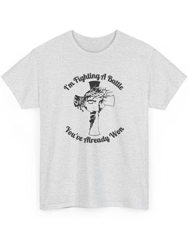I’m Fighting A Battle You’ve Already Won – Unisex Heavy Cotton T-Shirt