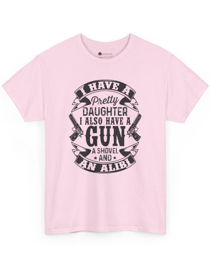 "I Have a Pretty Daughter... I Also Have a Gun, a Shovel, and an Alibi" - Adult Unisex Heavy Cotton T-Shirt
