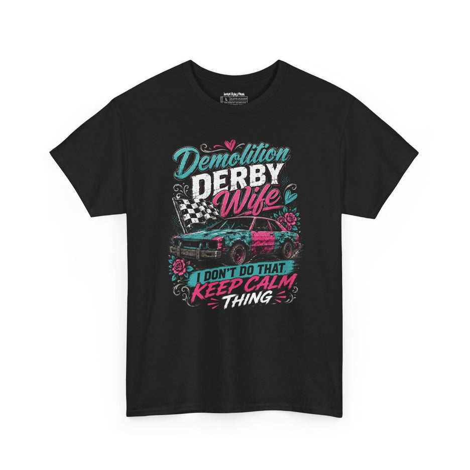 Demolition Derby Wife – “I Don’t Do That Keep Calm Thing” – Unisex Heavy Cotton T-Shirt