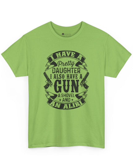 "I Have a Pretty Daughter... I Also Have a Gun, a Shovel, and an Alibi" - Adult Unisex Heavy Cotton T-Shirt