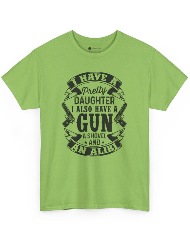 "I Have a Pretty Daughter... I Also Have a Gun, a Shovel, and an Alibi" - Adult Unisex Heavy Cotton T-Shirt