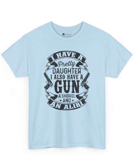"I Have a Pretty Daughter... I Also Have a Gun, a Shovel, and an Alibi" - Adult Unisex Heavy Cotton T-Shirt