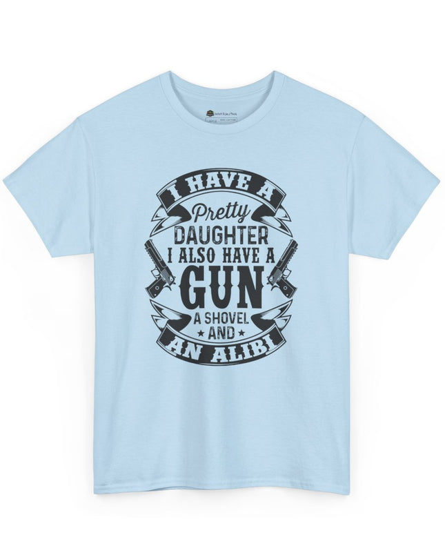 "I Have a Pretty Daughter... I Also Have a Gun, a Shovel, and an Alibi" - Adult Unisex Heavy Cotton T-Shirt