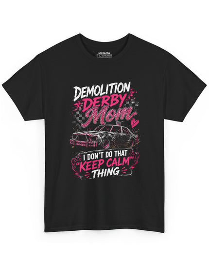 Demolition Derby Mom – “I Don’t Do That Keep Calm Thing” – Unisex Heavy Cotton T-Shirt