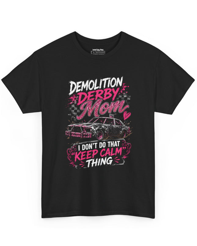 Demolition Derby Mom – “I Don’t Do That Keep Calm Thing” – Unisex Heavy Cotton T-Shirt